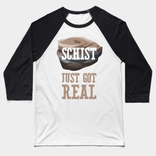 Schist Just Got Real Baseball T-Shirt